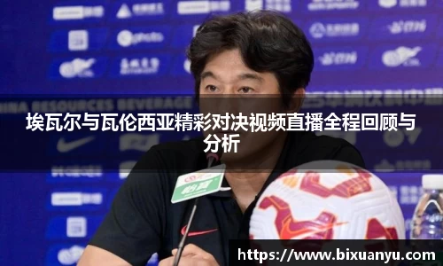 埃瓦尔与瓦伦西亚精彩对决视频直播全程回顾与分析